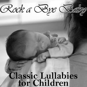 Rock a Bye Baby: Classic Lullabies for Children - Lullaby Experts