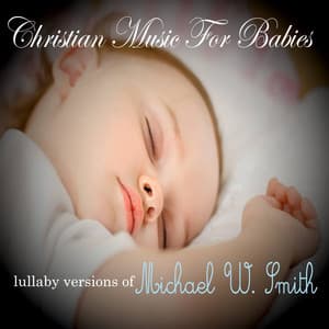 Lullaby Versions of Michael W Smith - Christian Music For Babies