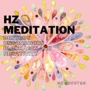 Hz Meditation Music - Destroy Unconscious Blockages and Negativity - Hz Booster