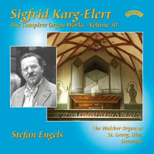 The Complete Organ Works of Sigfrid Karg-Elert, Vol. 10 - Sigfrid Karg-Elert