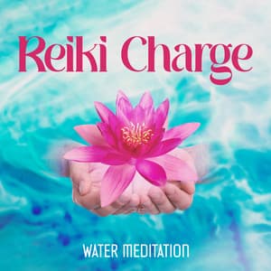 Reiki Charge Water Meditation: Deeply Healing Music to Balance the Water Energy in Your Body, Let the Healing Waters Flows Through You - Meditation Group