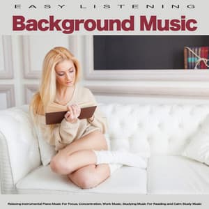 Easy Listening Background Music: Relaxing Instrumental Piano Music For Focus, Concentration, Work Music, Studying Music For Reading and Calm Study Music - Work Music