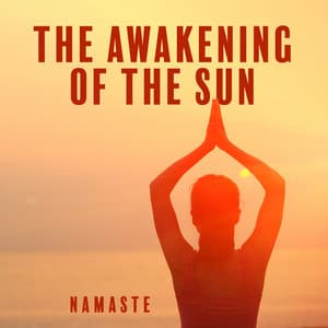 The Awakening of the Sun: Namaste Yoga Meditation - Namaste Yoga Relaxation