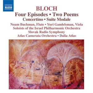 Bloch: 4 Episodes / 2 Poems / Concertino / Suite Modale - Ernest Bloch