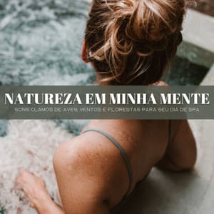 Natureza Em Minha Mente: Sons Clamos De Aves, Ventos E Florestas Para Seu Dia De SPA - Tranquilidad Eterna