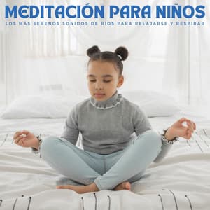 Meditación Para Niños: Los Más Serenos Sonidos De Ríos Para Relajarse Y Respirar - Kiddie Bopper Niños