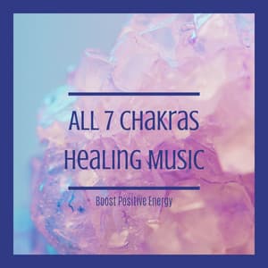 All 7 Chakras Healing Music: Boost Positive Energy - Meditation Zen