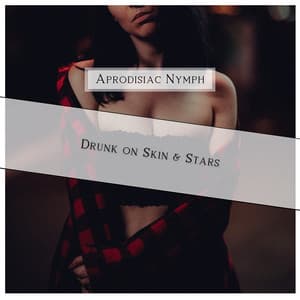 Drunk on Skin & Stars - Aprodisiac Nymph