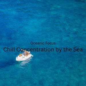Oceanic Focus: Chill Concentration by the Sea - Regain Peace Of Mind