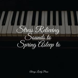 Stress Relieving Sounds to Spring Asleep to - Piano Relax