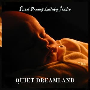 Quiet Dreamland: Peaceful Lullabies - Sweet Dreams Lullaby Studio