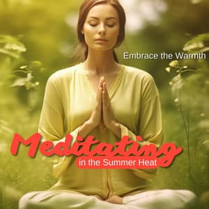Embrace the Warmth: Meditating in the Summer Heat - Summer Meditation
