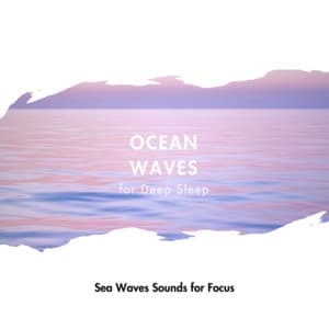 Sea Waves Sounds for Focus - Ocean Waves for Deep Sleep