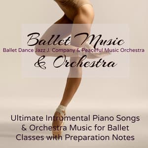 Ballet Music & Orchestra – Ultimate Intrumental Piano Songs & Orchestra Music for Ballet Classes - Ballet Class In Mind