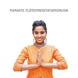 Namaste Flötenmeditationsmusik: Tiefe Entspannung, orientalischer klang - Musik für die Seele Universum