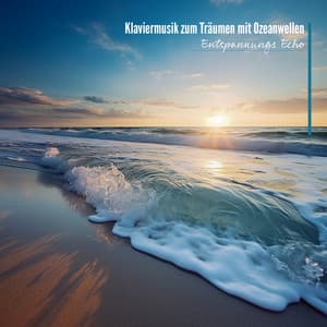 Klaviermusik zum Träumen mit Ozeanwellen - Entspannungs Echo