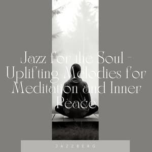 Jazz for the Soul - Uplifting Melodies for Meditation and Inner Peace - Jazzberg