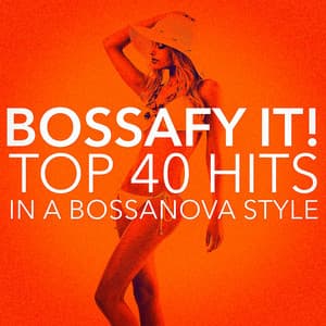 Bossafy It! Top 40 Hits in a Bossanova Style - Bossa Nova Musik