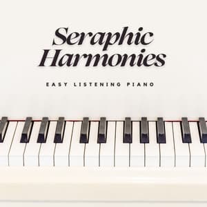 Seraphic Harmonies: Peaceful Piano Pieces - Easy Listening Piano