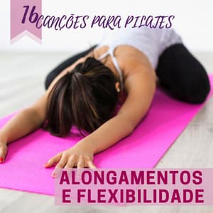 Alongamentos e Flexibilidade - 16 Canções para Pilates - Força e Equilíbrio