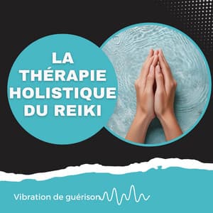 La thérapie holistique du reiki - Vibration de guérison