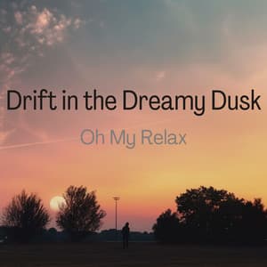 Drift in the Dreamy Dusk - Oh My Relax
