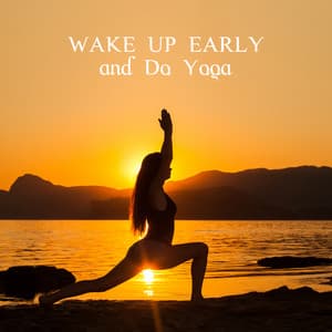 Wake Up Early and Do Yoga: Positive Morning, Every Morning Routine, New and Good Day, Relaxation - System for Chakra