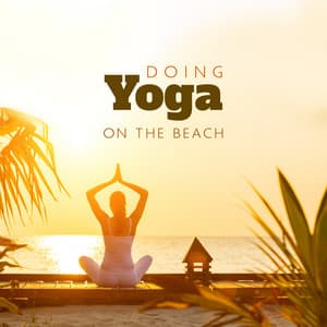 Doing Yoga on the Beach: Yoga Relaxation Music, Meditation & Balance, Ambient Nature, Calming Ocean Sounds - Calm Sea Ambient