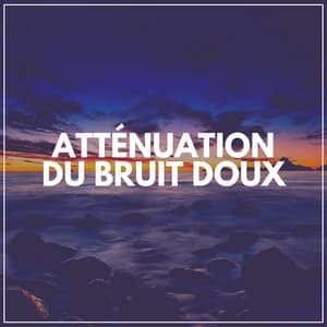 Atténuation du Bruit Doux - Musique Relaxante