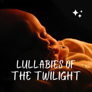 Lullabies of the Twilight: Baby Sleep Music - Baby Sleep Zone