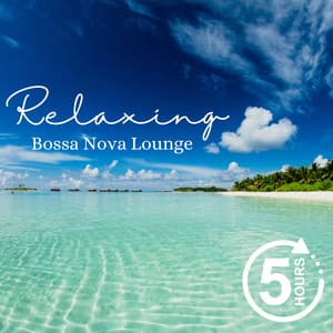 5 Hours of Relaxing Bossa Nova Lounge Jazz - Relaxing Radiance