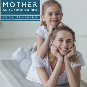 Mother and Daughter Time: Yoga Training with New Age Music, Family Workout at Home - Kids Yoga Music Collection