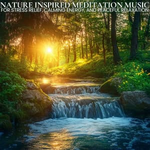 Nature Inspired Meditation Music for Stress Relief, Calming Energy, and Peaceful Relaxation - Meditation Music