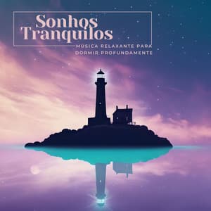 Sonhos Tranquilos: Música Relaxante para Dormir Profundamente - Pensamento Positivo