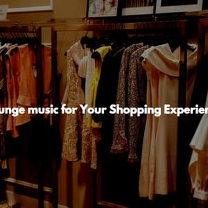 Lounge music for Your Shopping Experience - Relaxing Chillout Lounge