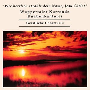 Wie herrlich strahlt dein Name, Jesu Christ - Wuppertaler Kurrende