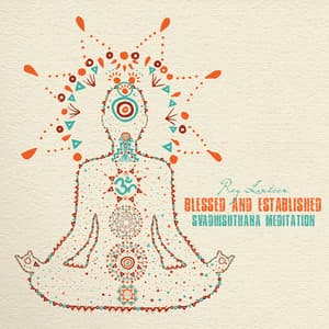 Blessed and Established: Svadhishthana Meditation - Roy Lintoon