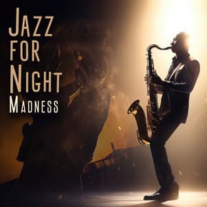 Jazz for Night Madness: Sexy Jazz Music - Instrumental Jazz Love Songs