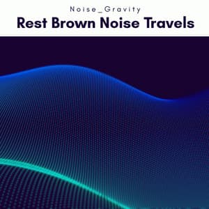 1 Rest Brown Noise Travels - Noise Gravity