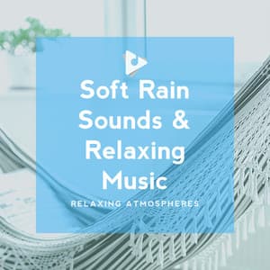 Soft Rain Sounds & Relaxing Music - Relaxing Atmospheres