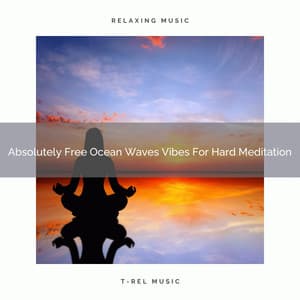 Absolutely Free Ocean Waves Vibes For Hard Meditation - Endless Relax