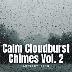 Ambient Rain: Calm Cloudburst Chimes Vol. 2 - Thunderstorms