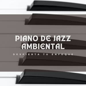 Piano De Jazz Ambiental: Despierta Tu Enfoque - Musica Relajante De Piano Genial