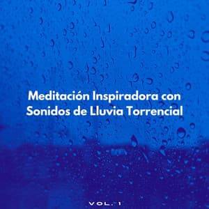 Meditación Inspiradora Con Sonidos De Lluvia Torrencial Vol. 1 - Meditaciones de lluvia