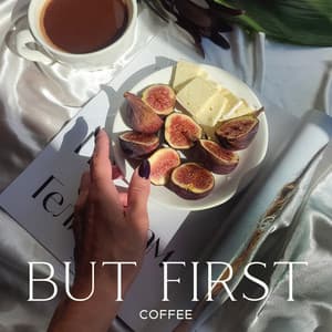 But First Coffee: Morning Aesthetic Routine, Jazz for Coffee Obsessed, Sunny Days at Your Favourite Cafe - Coffee Lounge Collection