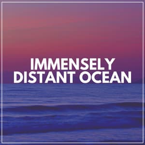 Immensely Distant Ocean - Healing Sounds for Deep Sleep and Relaxation