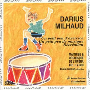 Milhaud: Un petit peu d'exercice, Un petit peu de musique, Récréation - Darius Milhaud