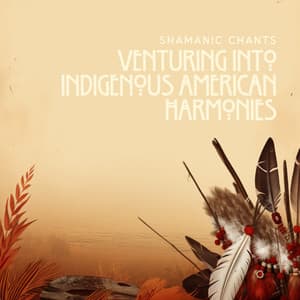 Venturing into Indigenous American Harmonies - Shamanic Chants