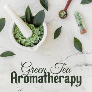 Green Tea Aromatherapy: Chinese Relaxation Therapy - Aromatherapy Music Essentials