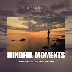 Mindful Moments: Guided Reflections for Serenity - Sonic Serenity
